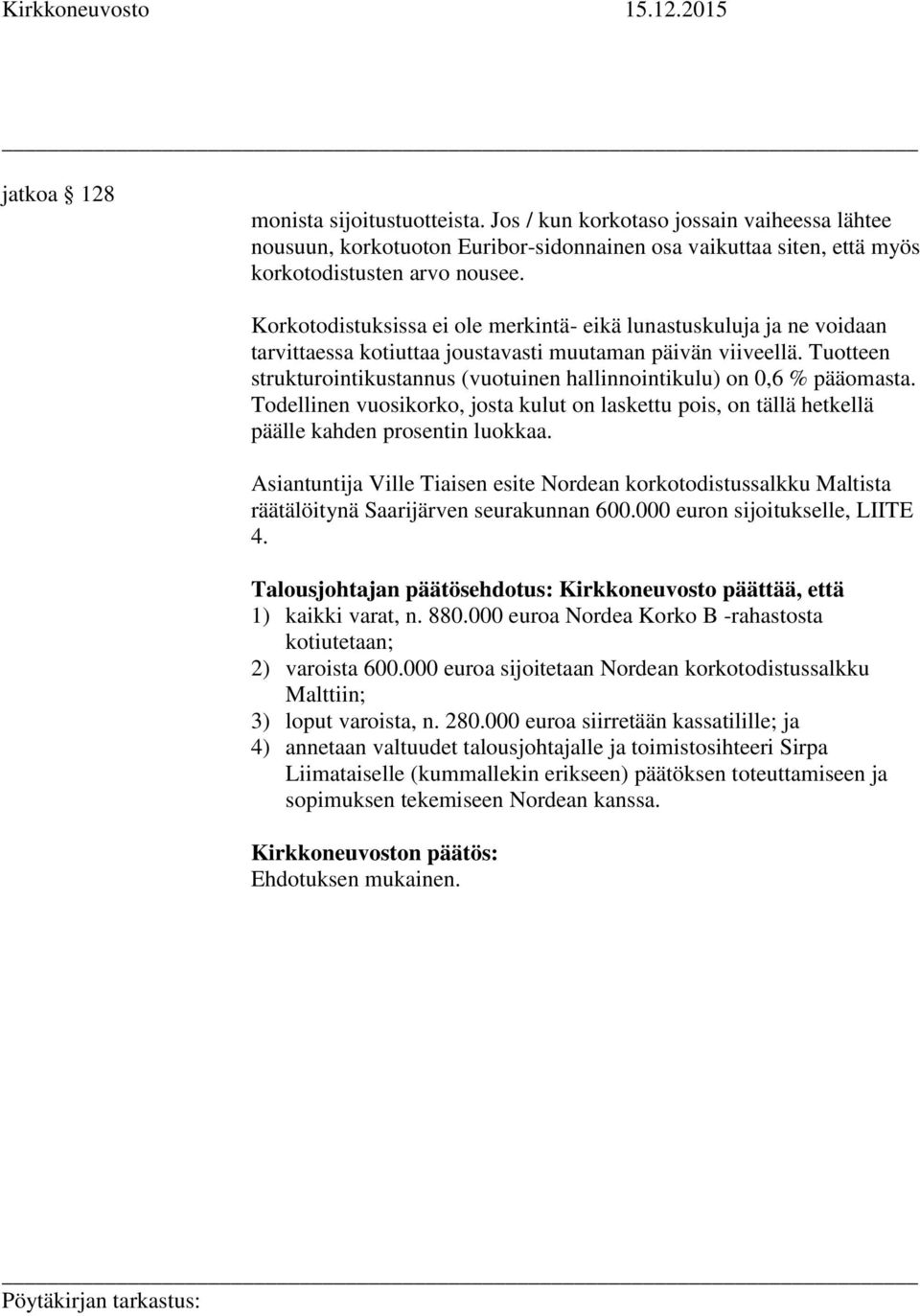 Tuotteen strukturointikustannus (vuotuinen hallinnointikulu) on 0,6 % pääomasta. Todellinen vuosikorko, josta kulut on laskettu pois, on tällä hetkellä päälle kahden prosentin luokkaa.