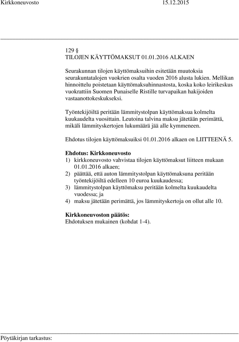 Työntekijöiltä peritään lämmitystolpan käyttömaksua kolmelta kuukaudelta vuosittain. Leutoina talvina maksu jätetään perimättä, mikäli lämmityskertojen lukumäärä jää alle kymmeneen.