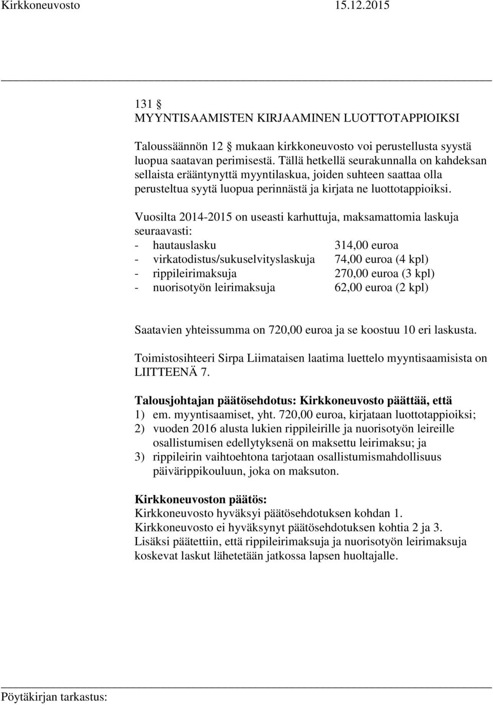 Vuosilta 2014-2015 on useasti karhuttuja, maksamattomia laskuja seuraavasti: - hautauslasku 314,00 euroa - virkatodistus/sukuselvityslaskuja 74,00 euroa (4 kpl) - rippileirimaksuja 270,00 euroa (3