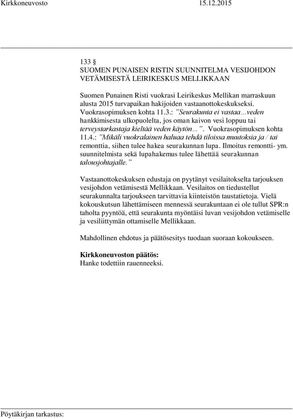 Vuokrasopimuksen kohta 11.4.: Mikäli vuokralainen haluaa tehdä tiloissa muutoksia ja / tai remonttia, siihen tulee hakea seurakunnan lupa. Ilmoitus remontti- ym.