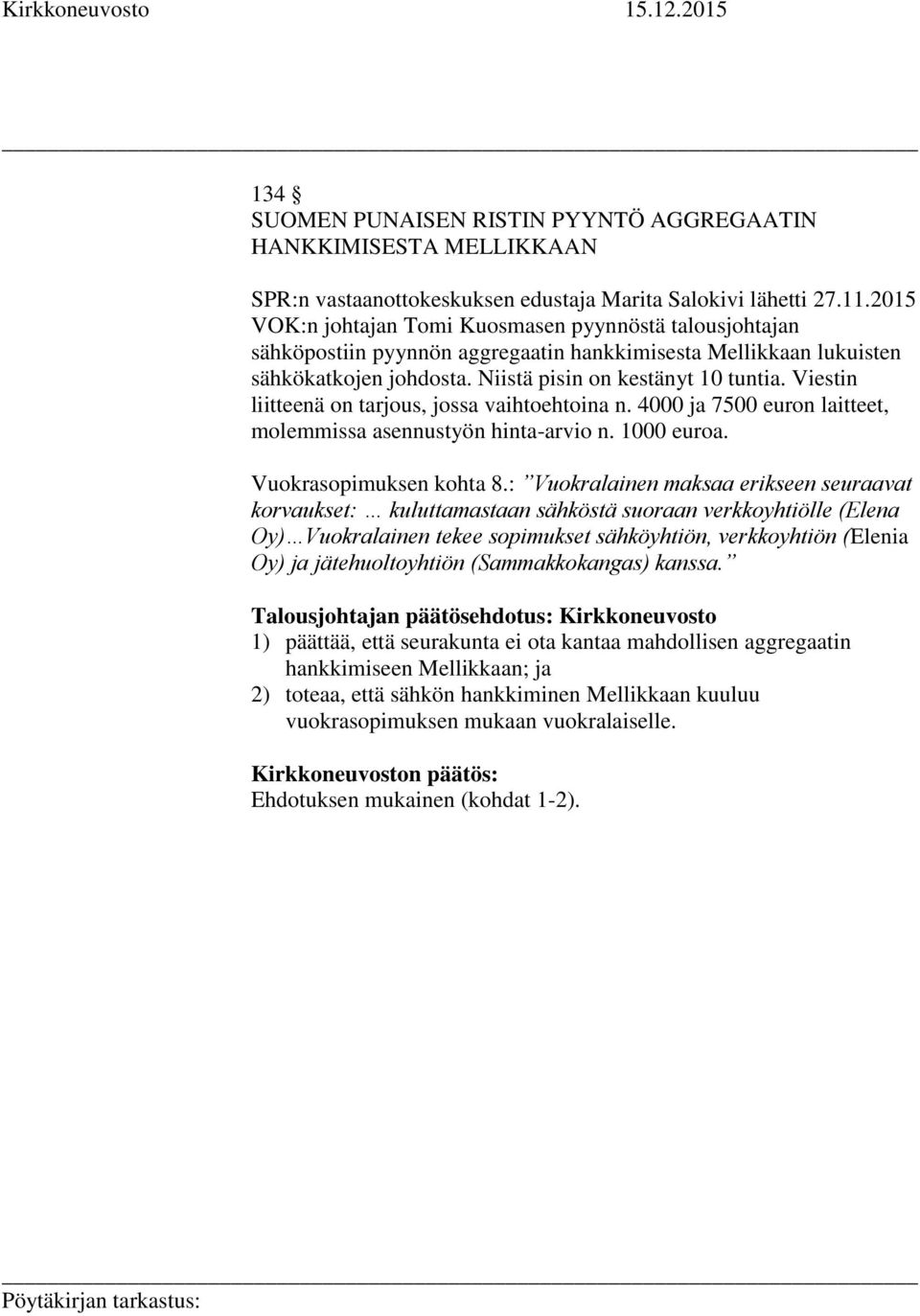 Viestin liitteenä on tarjous, jossa vaihtoehtoina n. 4000 ja 7500 euron laitteet, molemmissa asennustyön hinta-arvio n. 1000 euroa. Vuokrasopimuksen kohta 8.