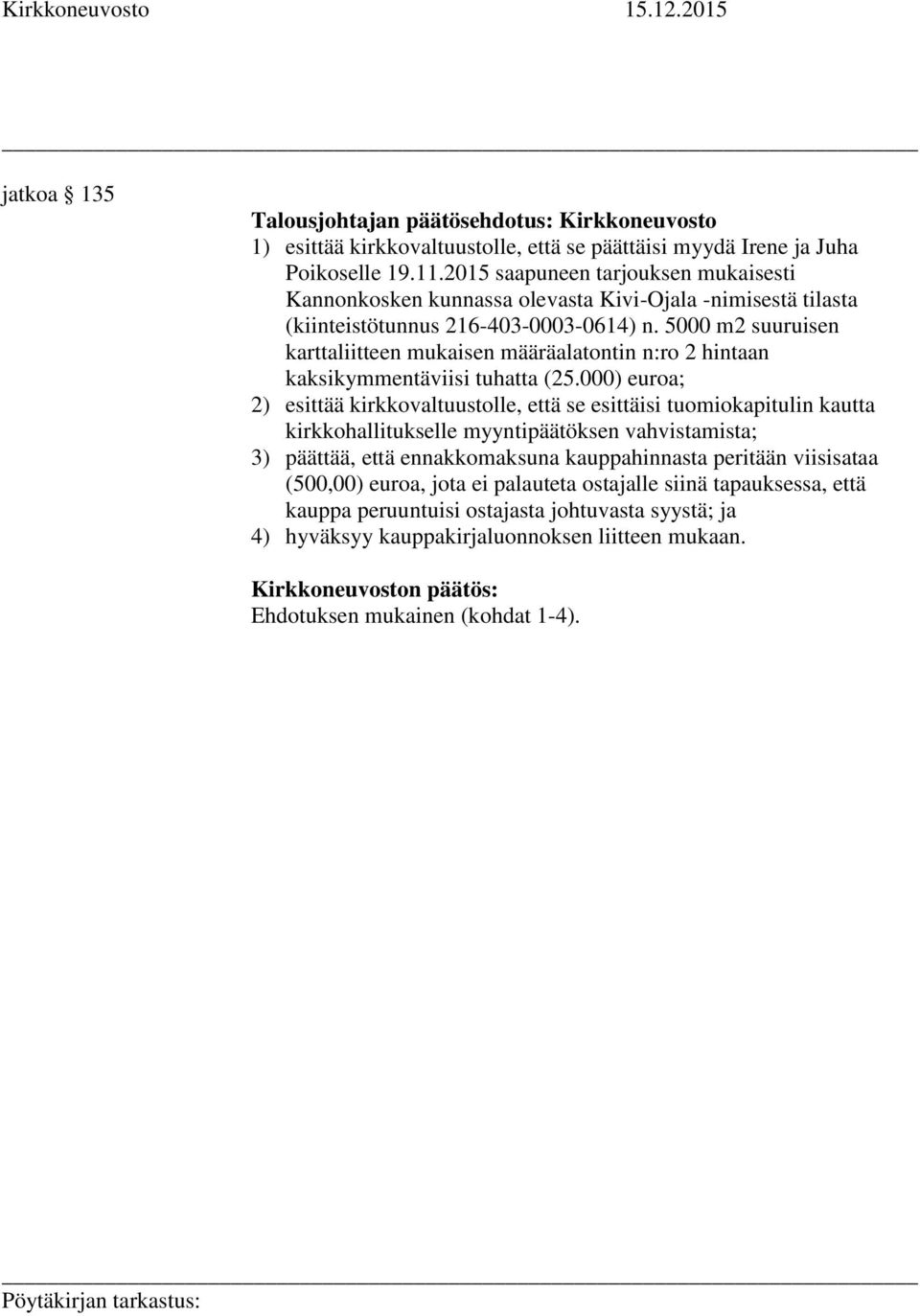 5000 m2 suuruisen karttaliitteen mukaisen määräalatontin n:ro 2 hintaan kaksikymmentäviisi tuhatta (25.