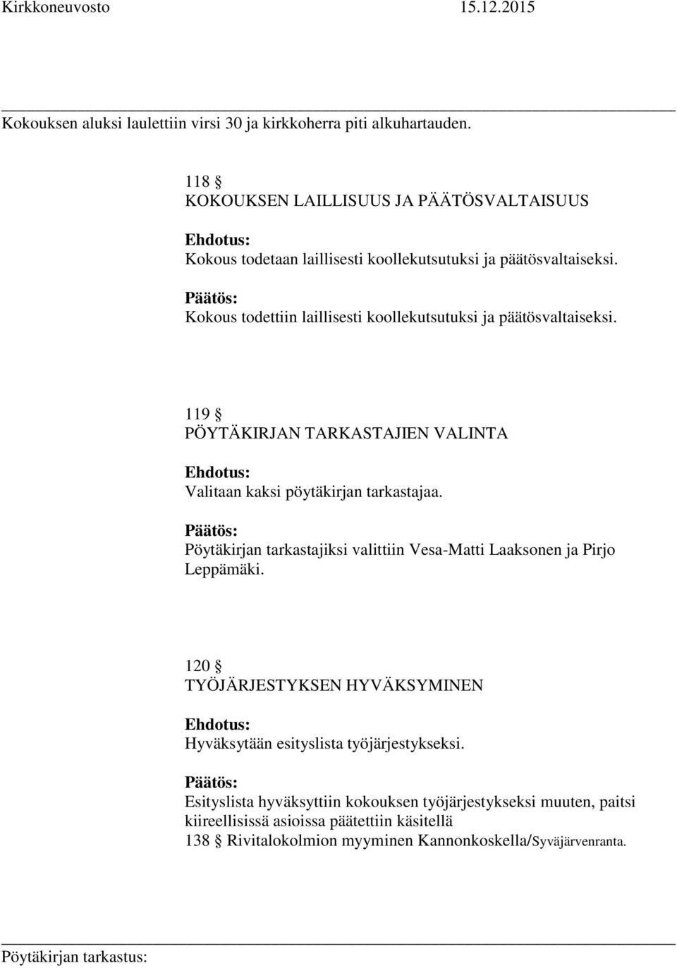 Päätös: Kokous todettiin laillisesti koollekutsutuksi ja päätösvaltaiseksi. 119 PÖYTÄKIRJAN TARKASTAJIEN VALINTA Ehdotus: Valitaan kaksi pöytäkirjan tarkastajaa.