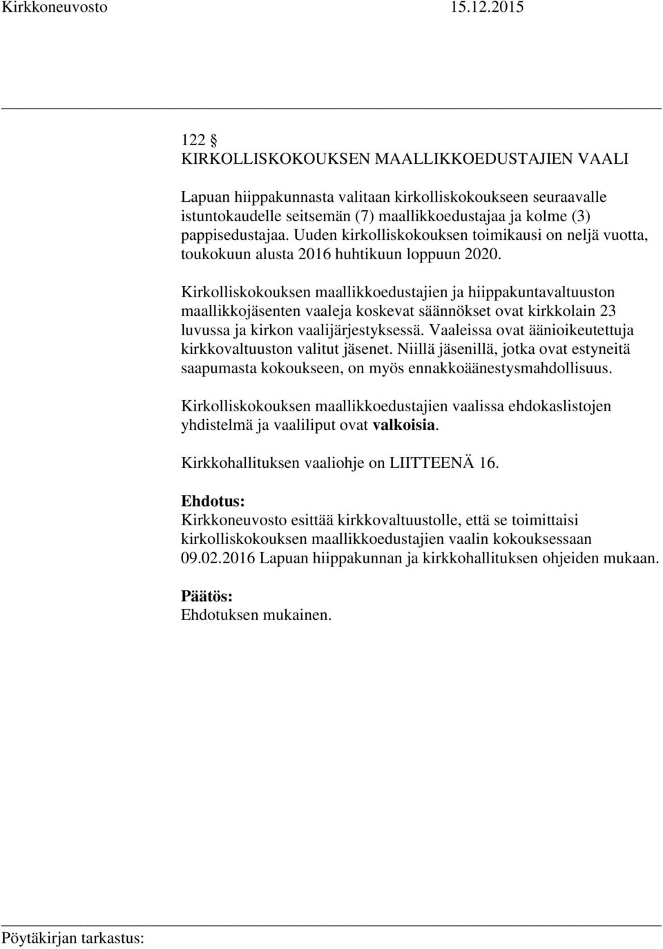 Kirkolliskokouksen maallikkoedustajien ja hiippakuntavaltuuston maallikkojäsenten vaaleja koskevat säännökset ovat kirkkolain 23 luvussa ja kirkon vaalijärjestyksessä.