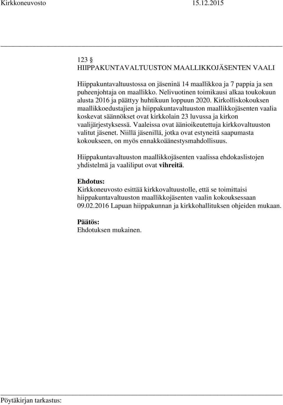 Kirkolliskokouksen maallikkoedustajien ja hiippakuntavaltuuston maallikkojäsenten vaalia koskevat säännökset ovat kirkkolain 23 luvussa ja kirkon vaalijärjestyksessä.