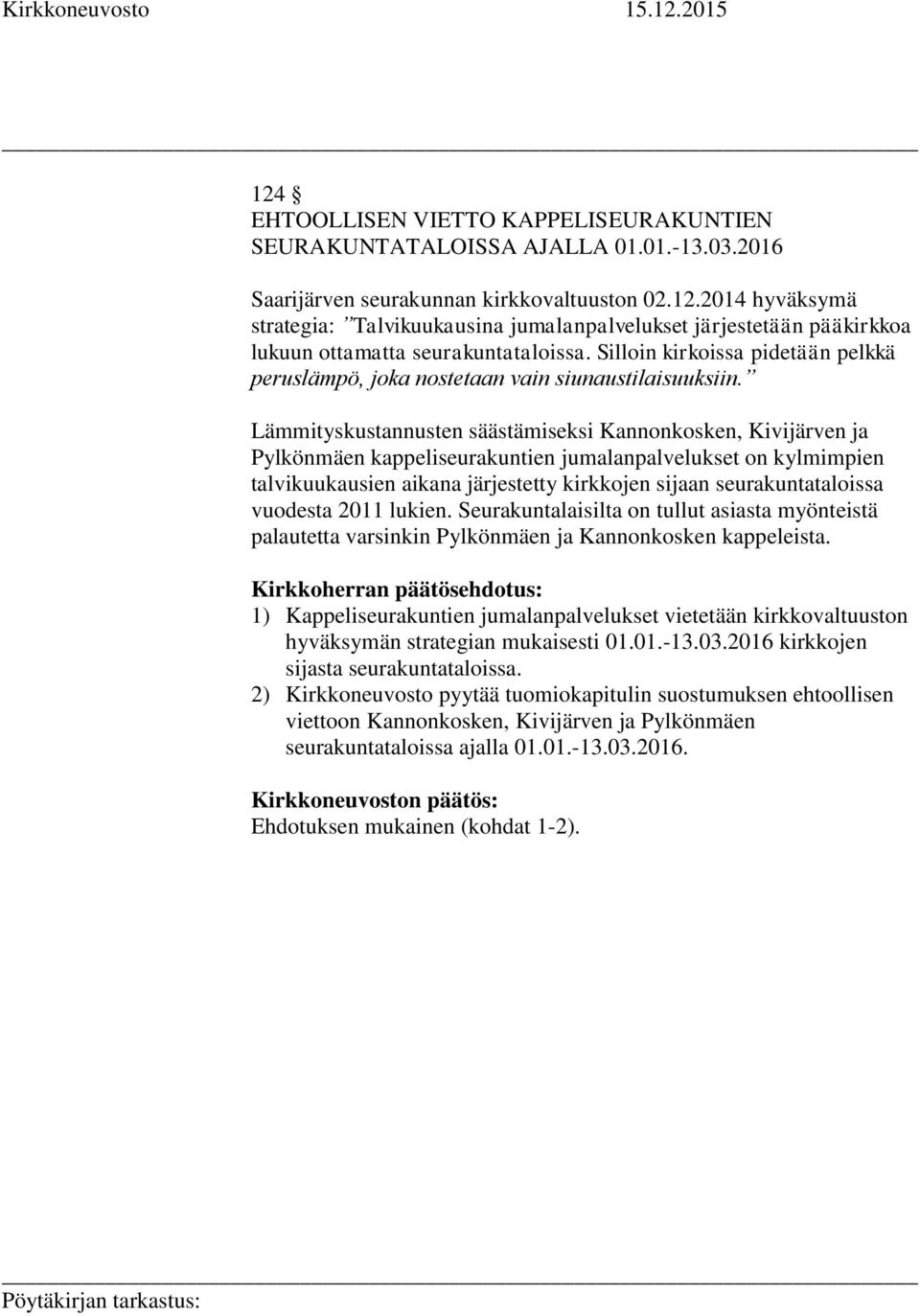 Lämmityskustannusten säästämiseksi Kannonkosken, Kivijärven ja Pylkönmäen kappeliseurakuntien jumalanpalvelukset on kylmimpien talvikuukausien aikana järjestetty kirkkojen sijaan seurakuntataloissa