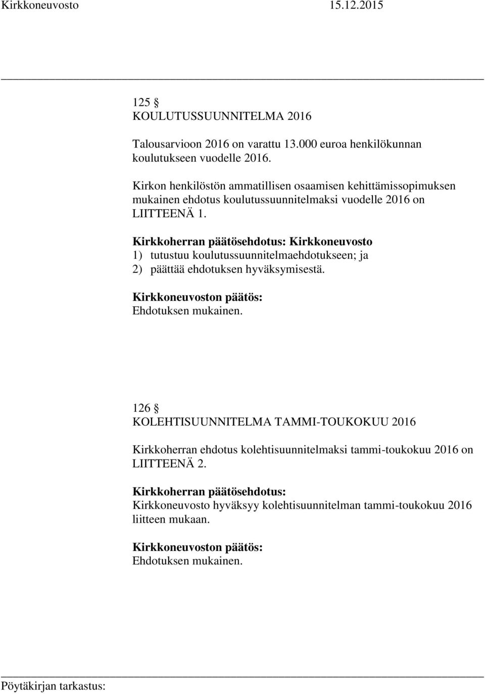 Kirkkoherran päätösehdotus: Kirkkoneuvosto 1) tutustuu koulutussuunnitelmaehdotukseen; ja 2) päättää ehdotuksen hyväksymisestä. Ehdotuksen mukainen.