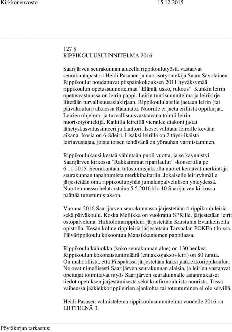Leirin tuntisuunnitelma ja leirikirje liitetään turvallisuusasiakirjaan. Rippikoululaisille jaetaan leirin (tai päiväkoulun) alkaessa Raamattu. Nuorille ei jaeta erillistä oppikirjaa.