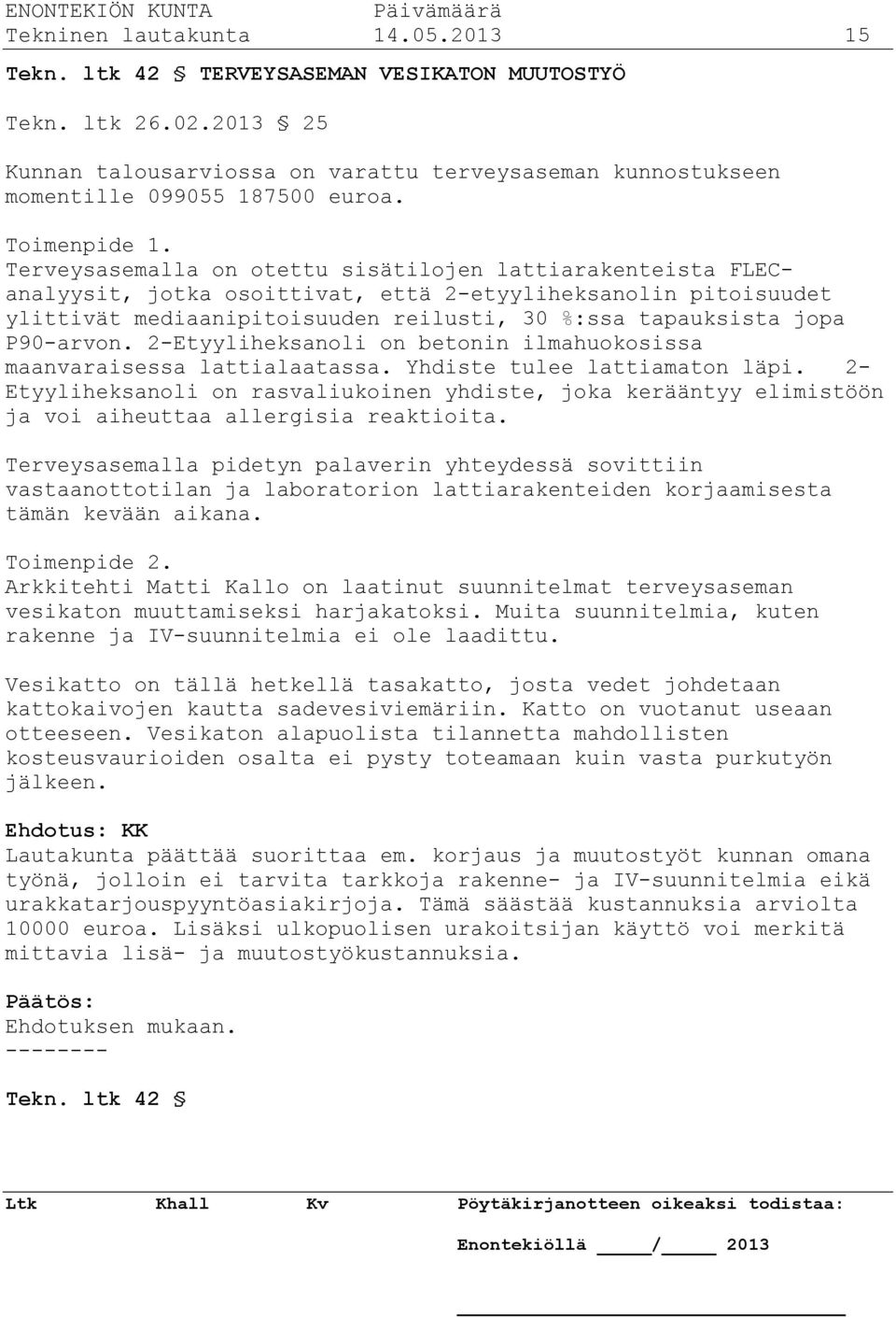 Terveysasemalla on otettu sisätilojen lattiarakenteista FLECanalyysit, jotka osoittivat, että 2-etyyliheksanolin pitoisuudet ylittivät mediaanipitoisuuden reilusti, 30 %:ssa tapauksista jopa