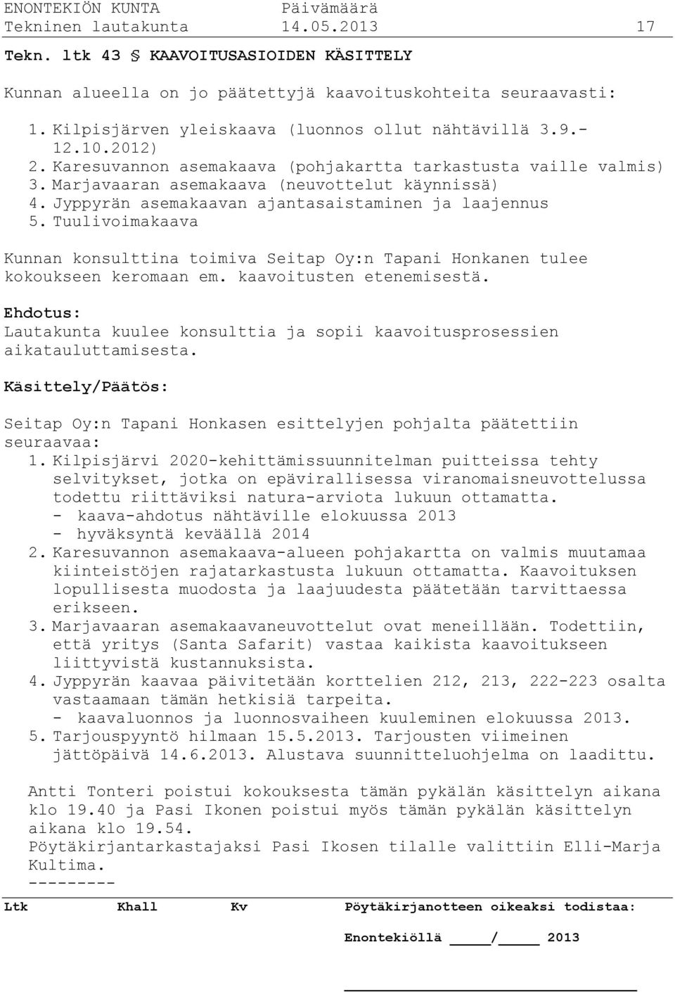 Tuulivoimakaava Kunnan konsulttina toimiva Seitap Oy:n Tapani Honkanen tulee kokoukseen keromaan em. kaavoitusten etenemisestä.