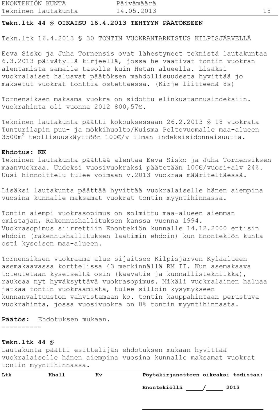 Lisäksi vuokralaiset haluavat päätöksen mahdollisuudesta hyvittää jo maksetut vuokrat tonttia ostettaessa. (Kirje liitteenä 8s) Tornensiksen maksama vuokra on sidottu elinkustannusindeksiin.