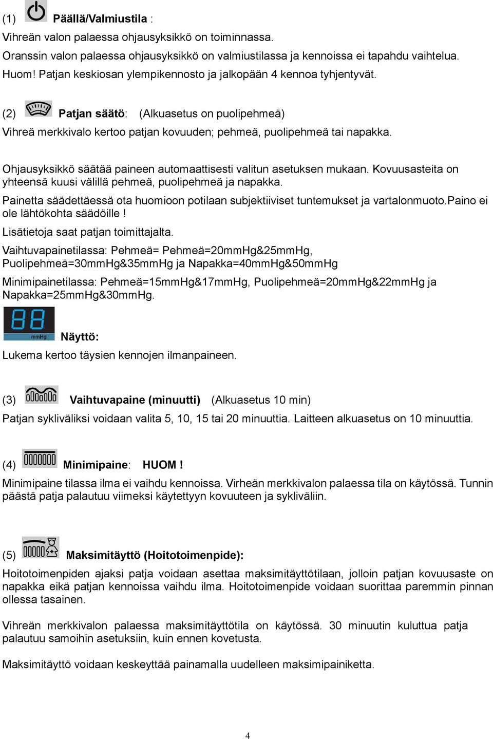 Ohjausyksikkö säätää paineen automaattisesti valitun asetuksen mukaan. Kovuusasteita on yhteensä kuusi välillä pehmeä, puolipehmeä ja napakka.