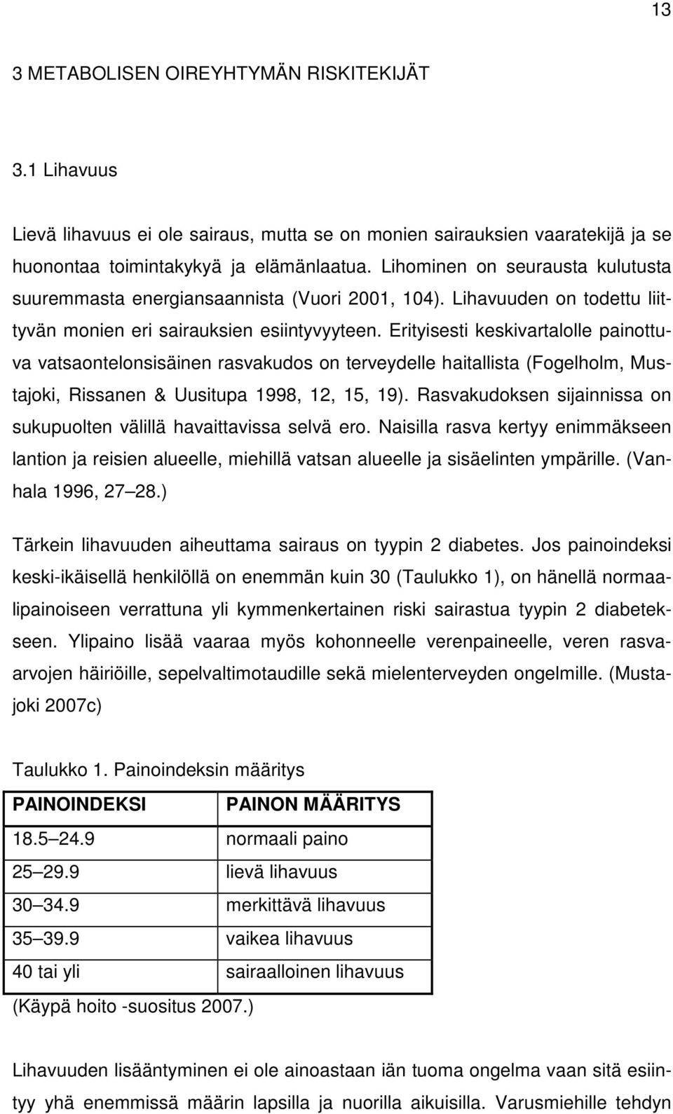 Erityisesti keskivartalolle painottuva vatsaontelonsisäinen rasvakudos on terveydelle haitallista (Fogelholm, Mustajoki, Rissanen & Uusitupa 1998, 12, 15, 19).