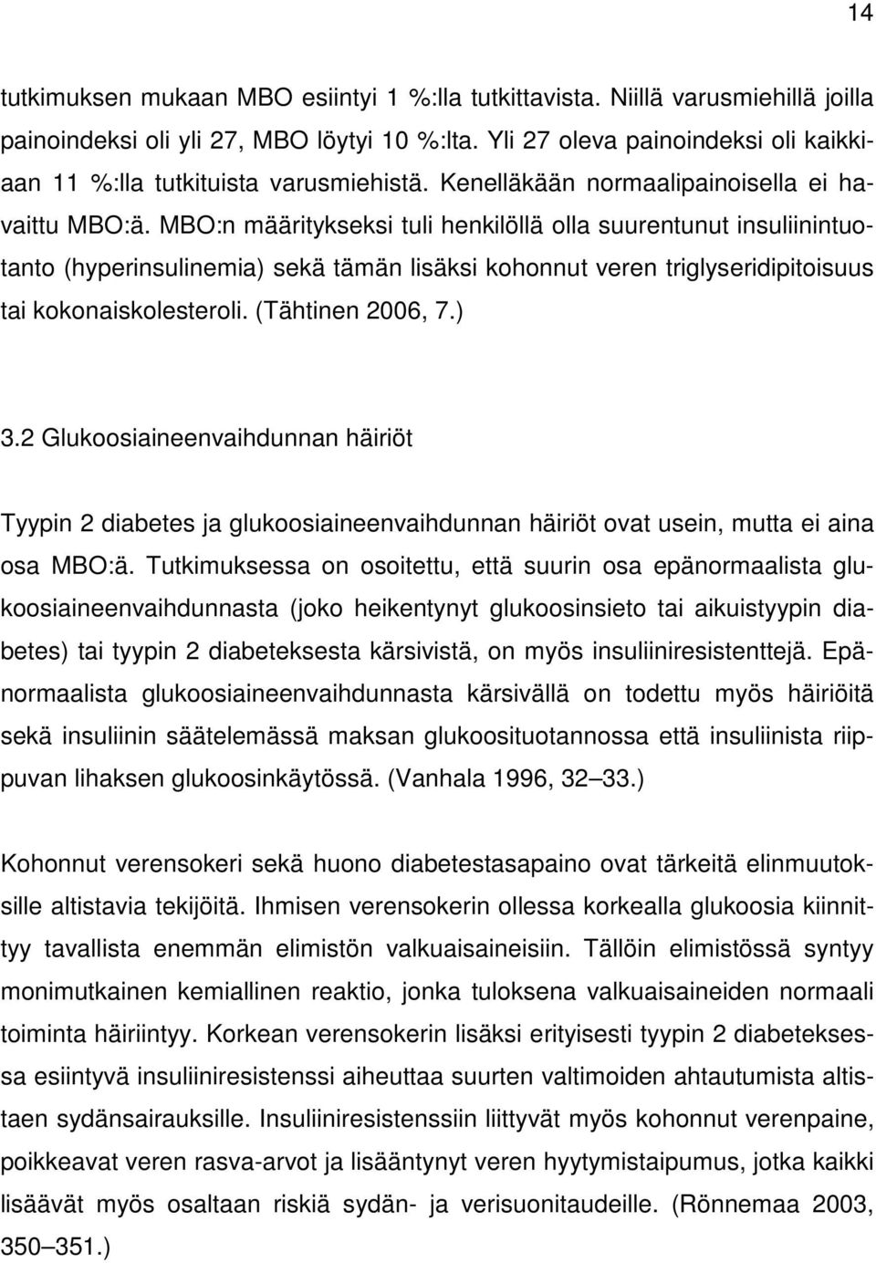 MBO:n määritykseksi tuli henkilöllä olla suurentunut insuliinintuotanto (hyperinsulinemia) sekä tämän lisäksi kohonnut veren triglyseridipitoisuus tai kokonaiskolesteroli. (Tähtinen 2006, 7.) 3.