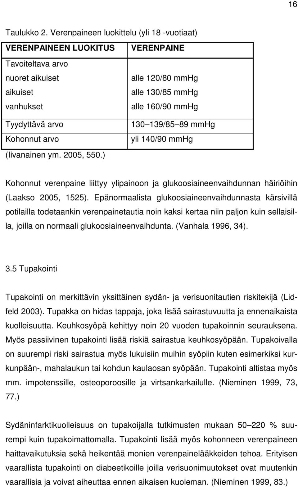 160/90 mmhg 130 139/85 89 mmhg yli 140/90 mmhg (Iivanainen ym. 2005, 550.) Kohonnut verenpaine liittyy ylipainoon ja glukoosiaineenvaihdunnan häiriöihin (Laakso 2005, 1525).