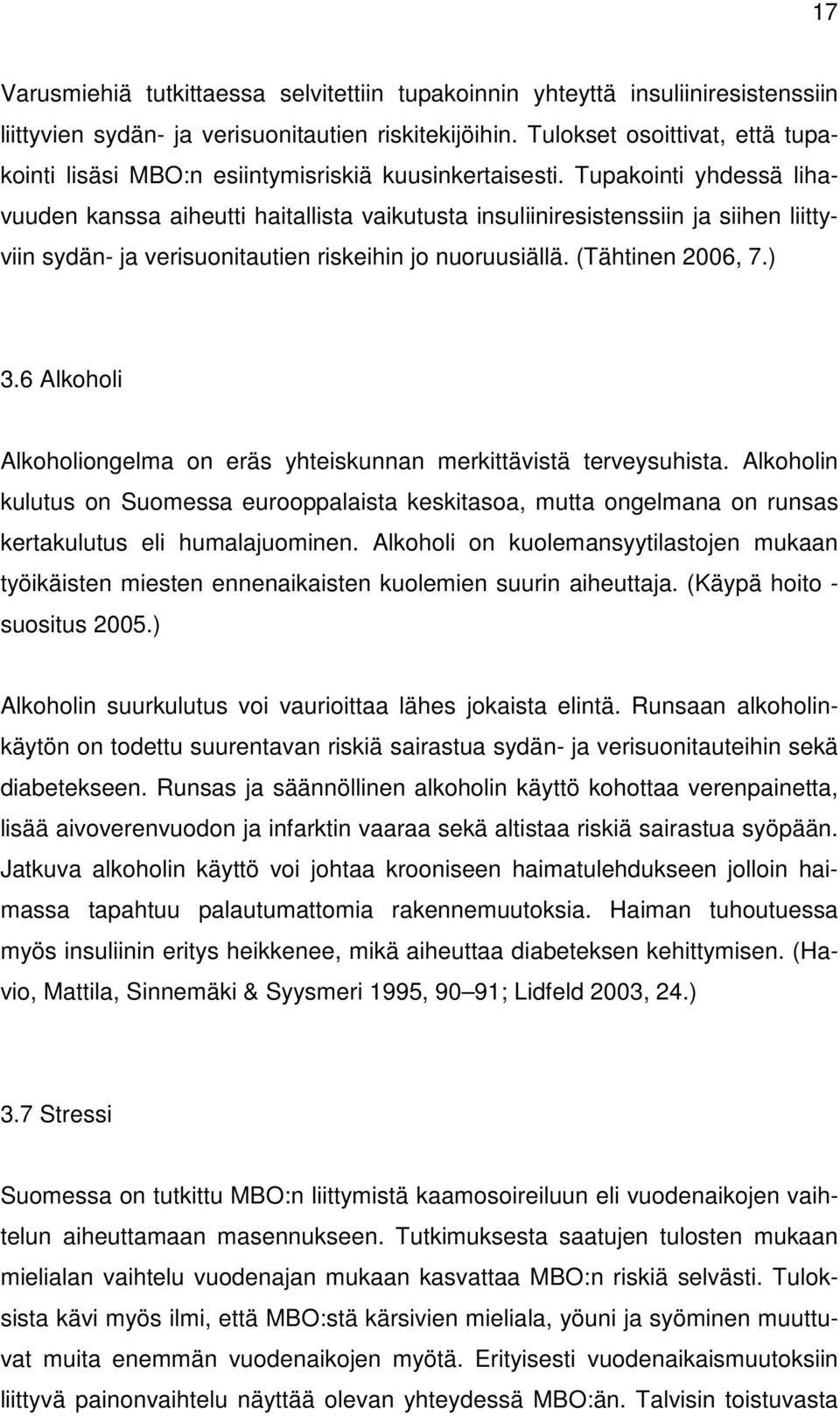 Tupakointi yhdessä lihavuuden kanssa aiheutti haitallista vaikutusta insuliiniresistenssiin ja siihen liittyviin sydän- ja verisuonitautien riskeihin jo nuoruusiällä. (Tähtinen 2006, 7.) 3.