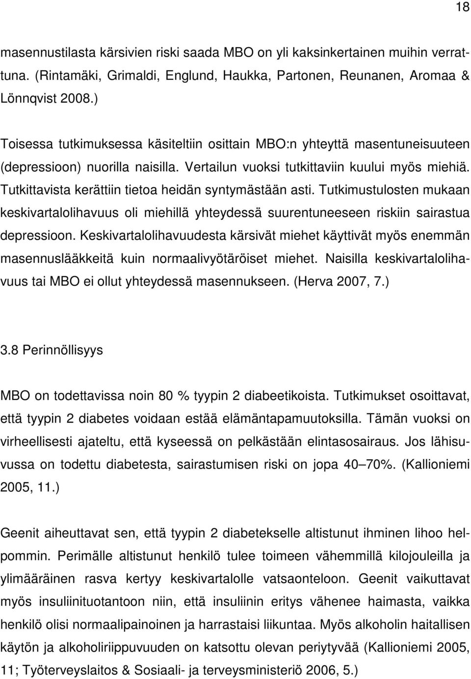 Tutkittavista kerättiin tietoa heidän syntymästään asti. Tutkimustulosten mukaan keskivartalolihavuus oli miehillä yhteydessä suurentuneeseen riskiin sairastua depressioon.