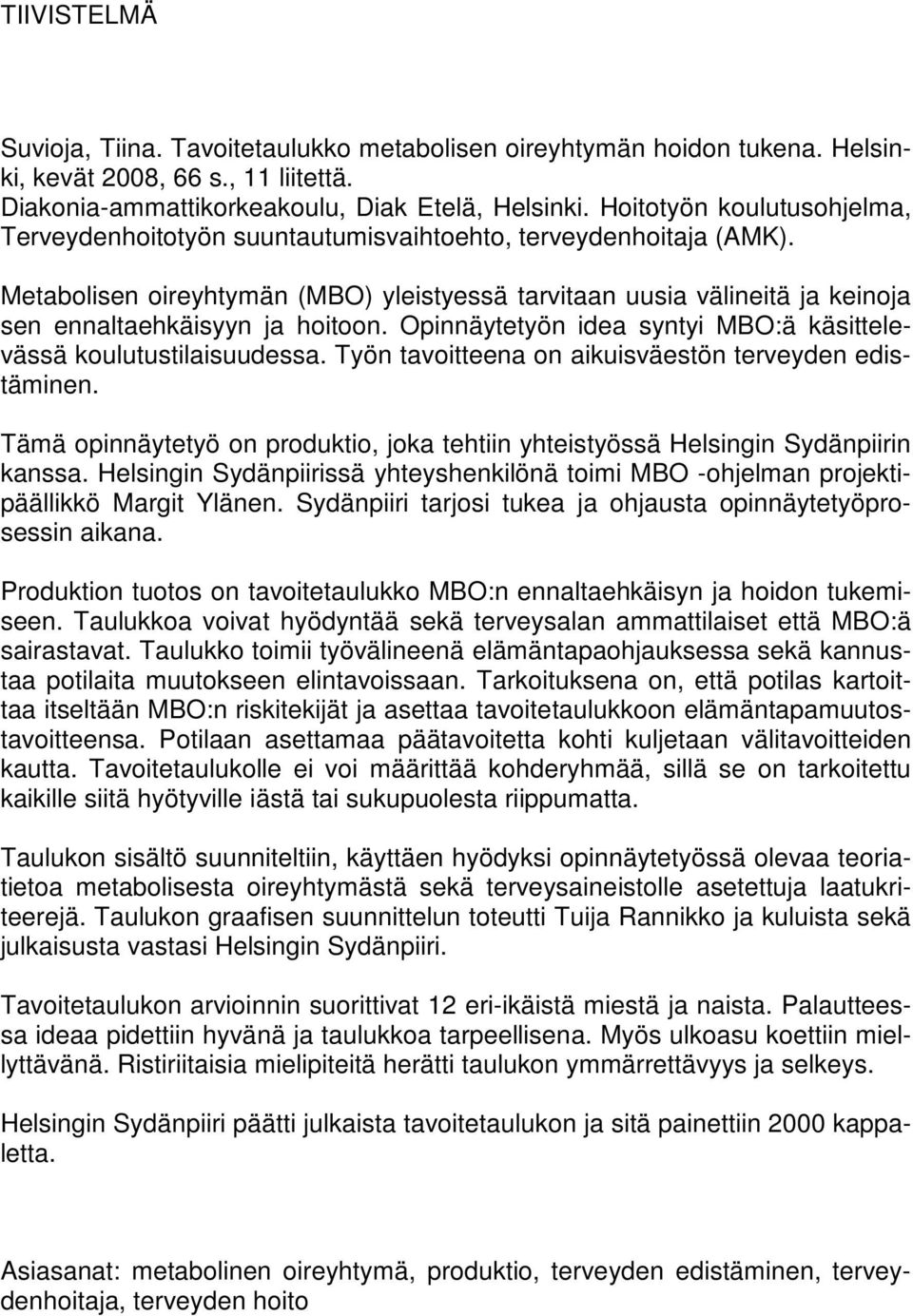 Metabolisen oireyhtymän (MBO) yleistyessä tarvitaan uusia välineitä ja keinoja sen ennaltaehkäisyyn ja hoitoon. Opinnäytetyön idea syntyi MBO:ä käsittelevässä koulutustilaisuudessa.