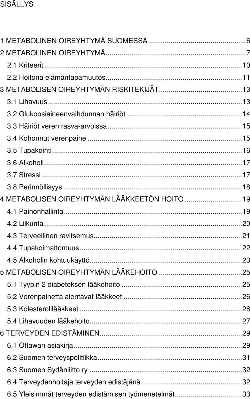 ..18 4 METABOLISEN OIREYHTYMÄN LÄÄKKEETÖN HOITO...19 4.1 Painonhallinta...19 4.2 Liikunta...20 4.3 Terveellinen ravitsemus...21 4.4 Tupakoimattomuus...22 4.5 Alkoholin kohtuukäyttö.