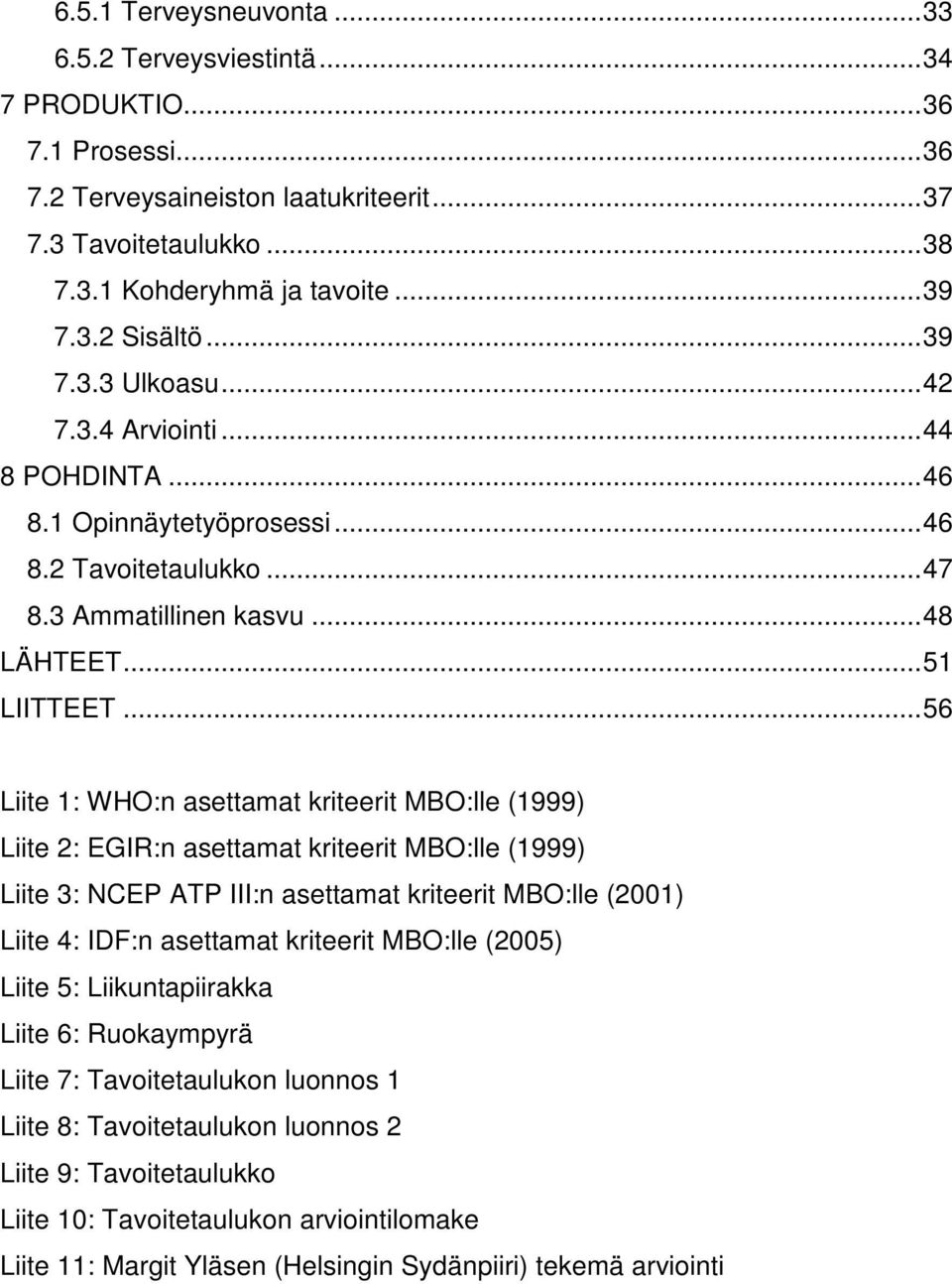 ..56 Liite 1: WHO:n asettamat kriteerit MBO:lle (1999) Liite 2: EGIR:n asettamat kriteerit MBO:lle (1999) Liite 3: NCEP ATP III:n asettamat kriteerit MBO:lle (2001) Liite 4: IDF:n asettamat kriteerit