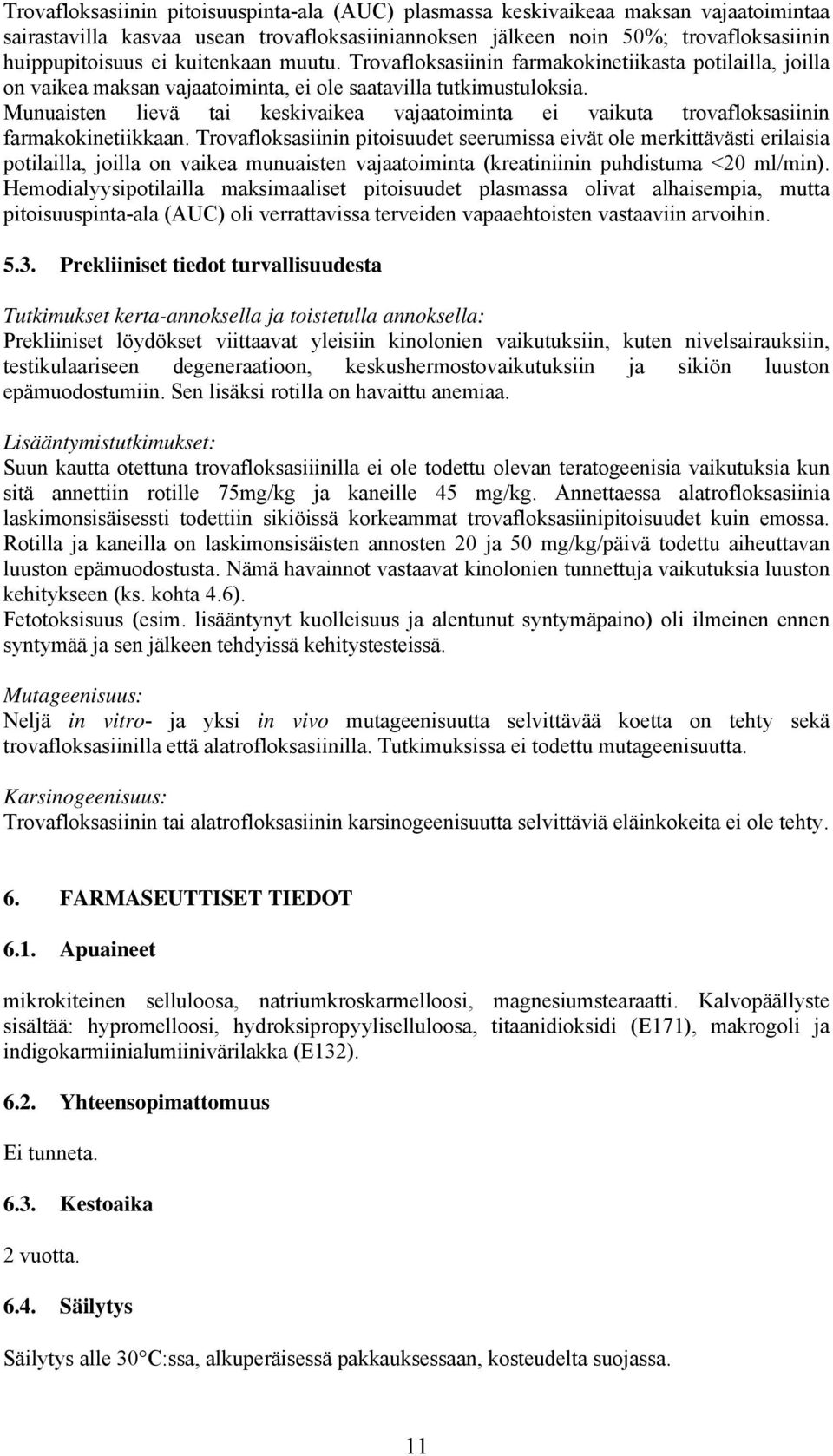 Munuaisten lievä tai keskivaikea vajaatoiminta ei vaikuta trovafloksasiinin farmakokinetiikkaan.