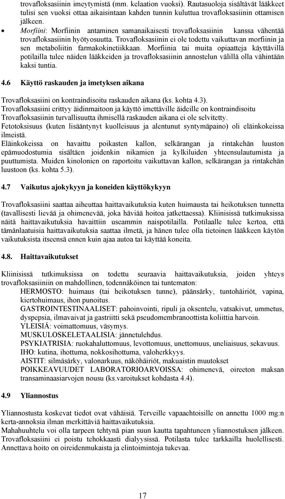 Trovafloksasiinin ei ole todettu vaikuttavan morfiinin ja sen metaboliitin farmakokinetiikkaan.