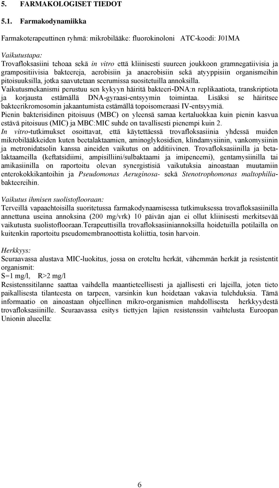 grampositiivisia bakteereja, aerobisiin ja anaerobisiin sekä atyyppisiin organismeihin pitoisuuksilla, jotka saavutetaan seerumissa suositetuilla annoksilla.