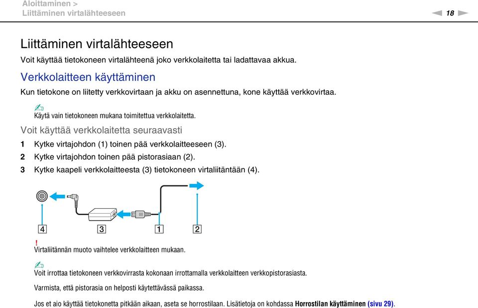 Voit käyttää verkkolaitetta seuraavasti 1 Kytke virtajohdon (1) toinen pää verkkolaitteeseen (3). 2 Kytke virtajohdon toinen pää pistorasiaan (2).