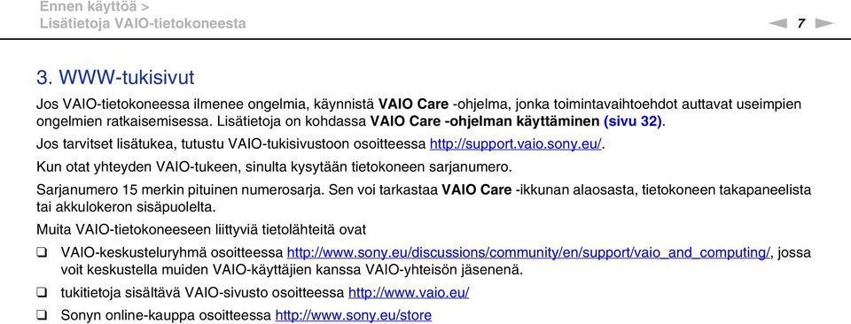 Lisätietoja on kohdassa VAIO Care -ohjelman käyttäminen (sivu 32). Jos tarvitset lisätukea, tutustu VAIO-tukisivustoon osoitteessa http://support.vaio.sony.eu/.