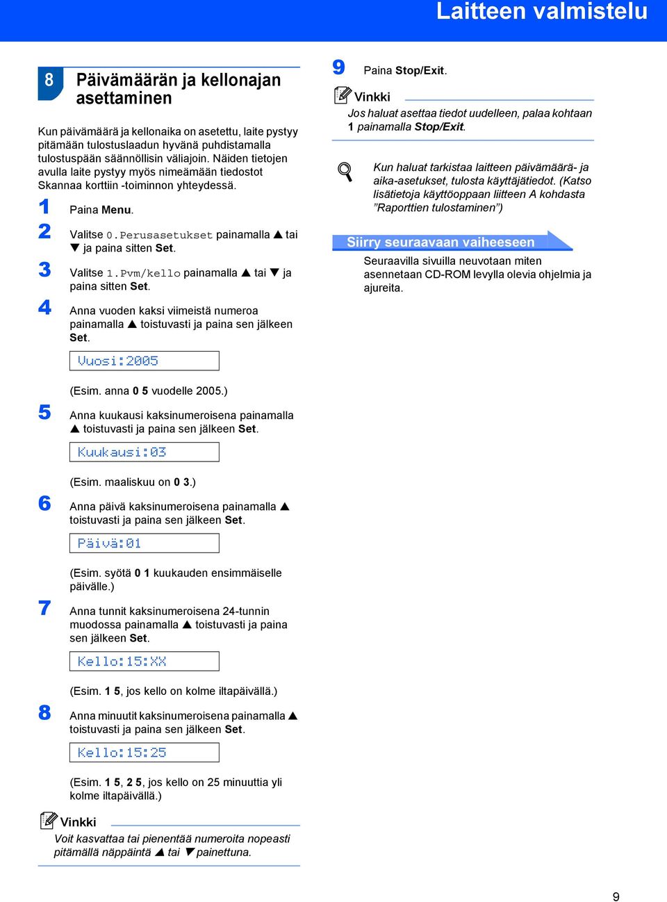 Pvm/kello painamalla a tai b ja paina sitten Set. 4 Anna vuoden kaksi viimeistä numeroa painamalla a toistuvasti ja paina sen jälkeen Set. Vuosi:2005 9 Paina Stop/Exit.