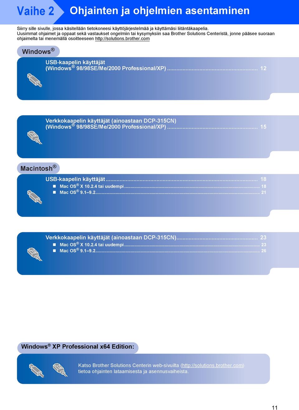 com Windows USB-kaapelin käyttäjät (Windows 98/98SE/Me/2000 Professional/XP)... 12 Verkkokaapelin käyttäjät (ainoastaan DCP-315CN) (Windows 98/98SE/Me/2000 Professional/XP)... 15 USB-kaapelin käyttäjät.