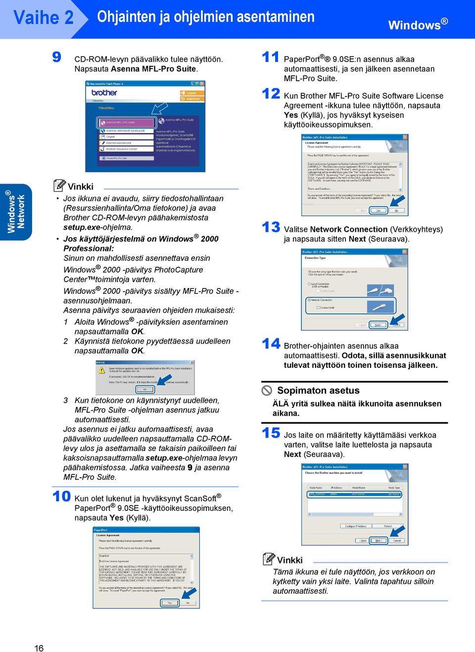 12 Kun Brother MFL-Pro Suite Software License Agreement -ikkuna tulee näyttöön, napsauta Yes (Kyllä), jos hyväksyt kyseisen käyttöoikeussopimuksen.