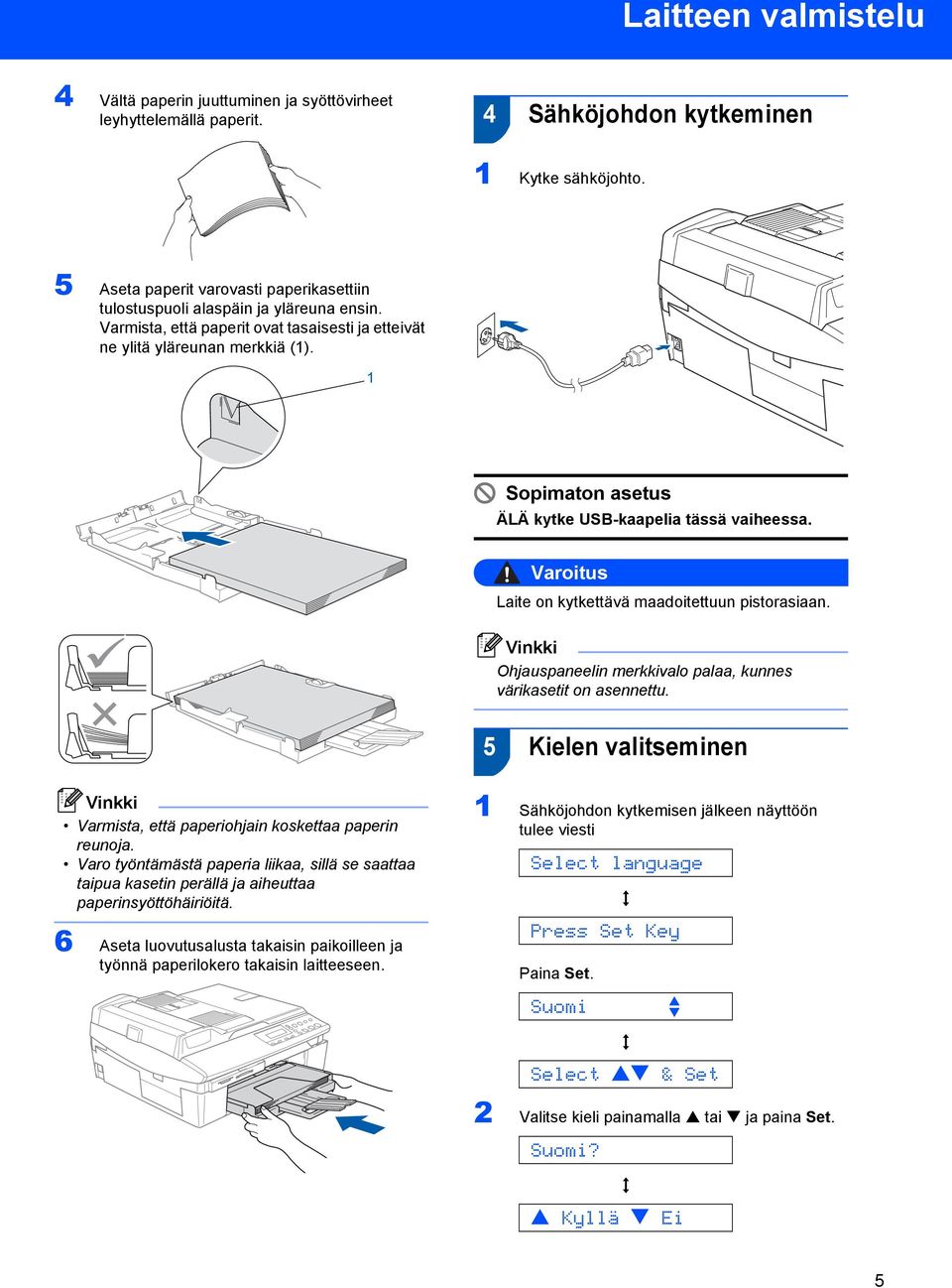 1 Sopimaton asetus ÄLÄ kytke USB-kaapelia tässä vaiheessa. Varoitus Laite on kytkettävä maadoitettuun pistorasiaan. Ohjauspaneelin merkkivalo palaa, kunnes värikasetit on asennettu.