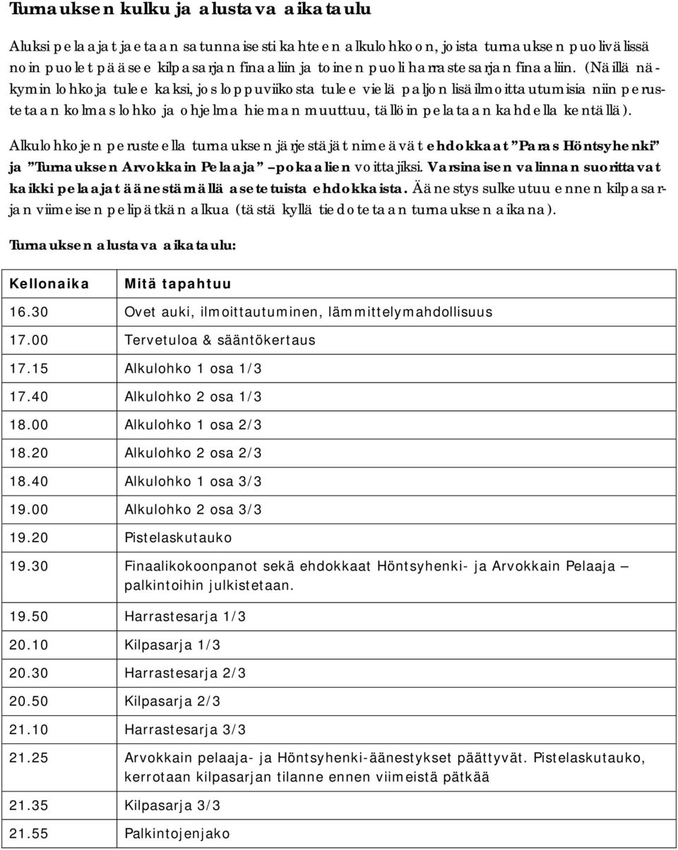 (Näillä näkymin lohkoja tulee kaksi, jos loppuviikosta tulee vielä paljon lisäilmoittautumisia niin perustetaan kolmas lohko ja ohjelma hieman muuttuu, tällöin pelataan kahdella kentällä).