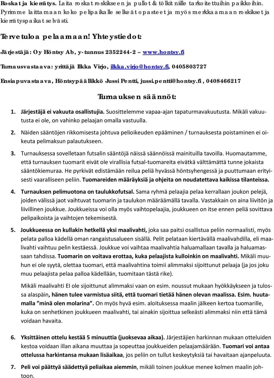 hontsy.fi Turnausvastaava: yrittäjä Ilkka Virjo, ilkka.virjo@hontsy.fi, 0405803727 Ensiapuvastaava, Höntsypäällikkö Jussi Pentti, jussi.pentti@hontsy.fi, 0408466217 Turnauksen säännöt: 1.