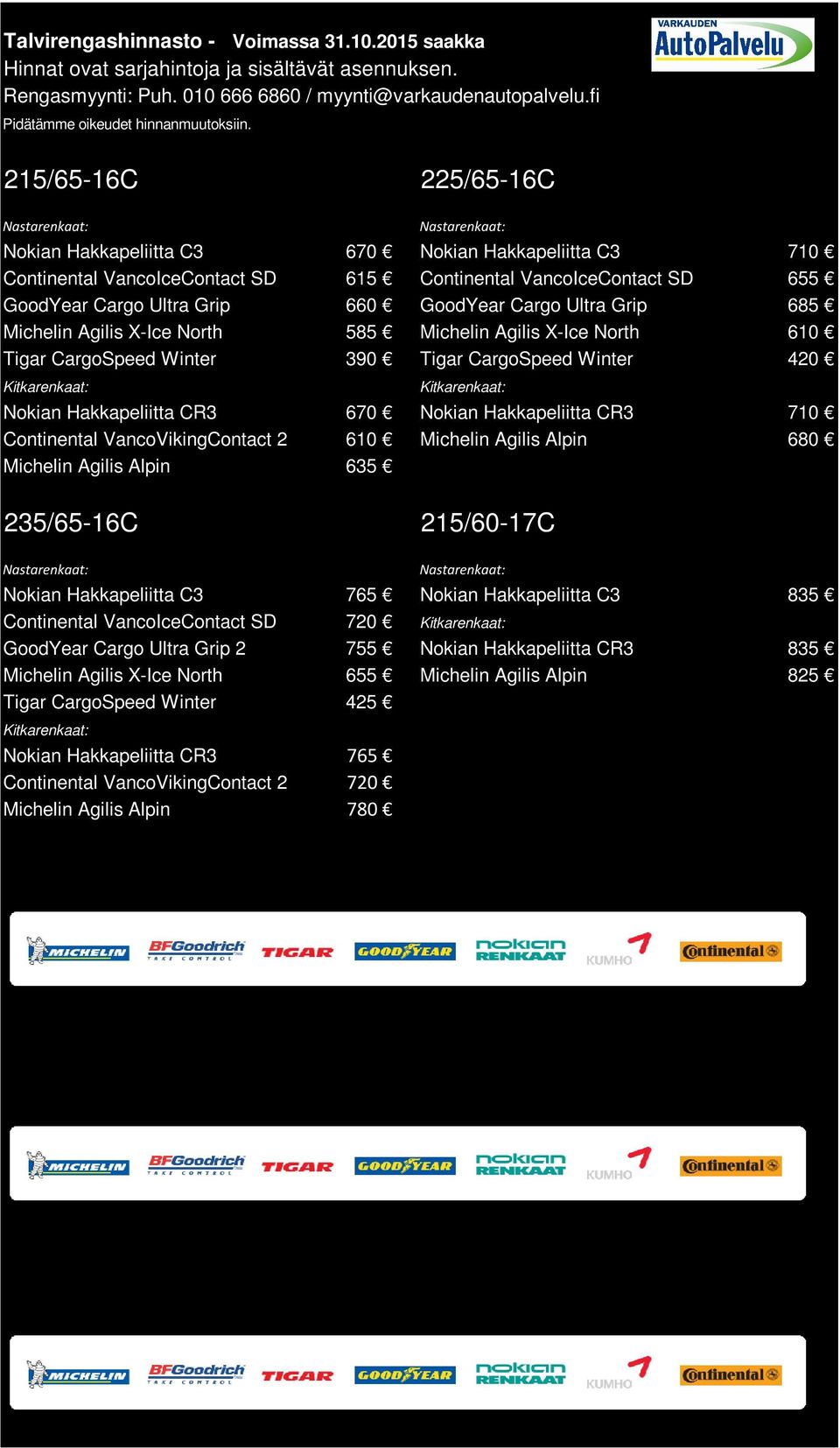 VancoVikingContact 2 610 Michelin Agilis Alpin 680 Michelin Agilis Alpin 635 235/65-16C 215/60-17C Nokian Hakkapeliitta C3 765 Nokian Hakkapeliitta C3 835 Continental VancoIceContact SD 720 GoodYear