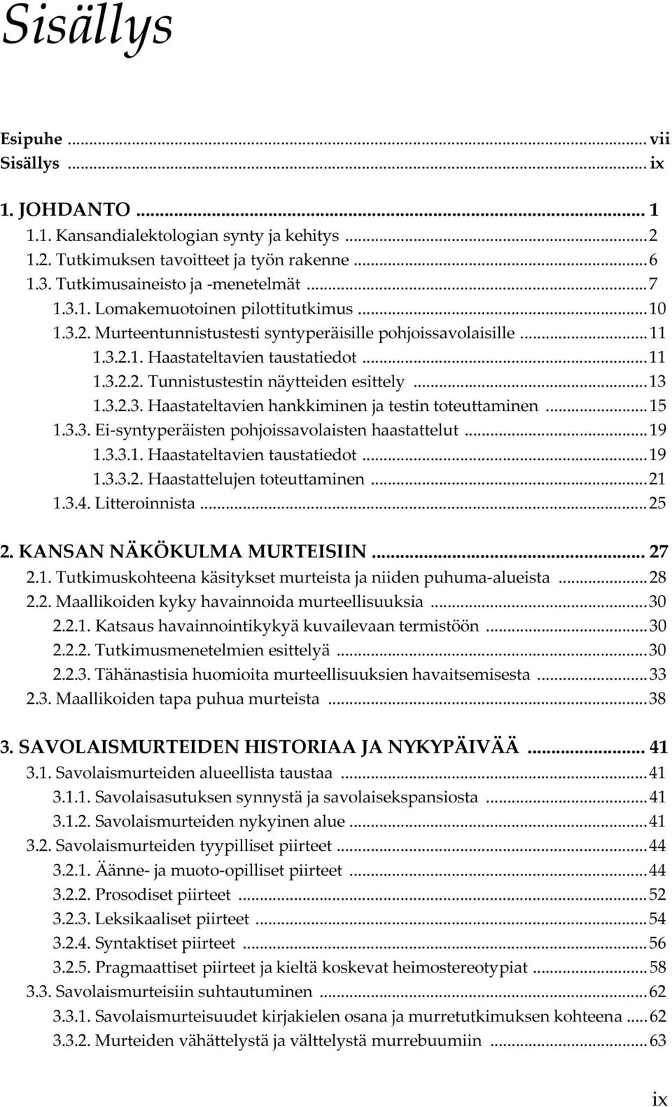 .. 15 1.3.3. Ei-syntyperäisten pohjoissavolaisten haastattelut... 19 1.3.3.1. Haastateltavien taustatiedot... 19 1.3.3.2. Haastattelujen toteuttaminen... 21 1.3.4. Litteroinnista... 25 2.