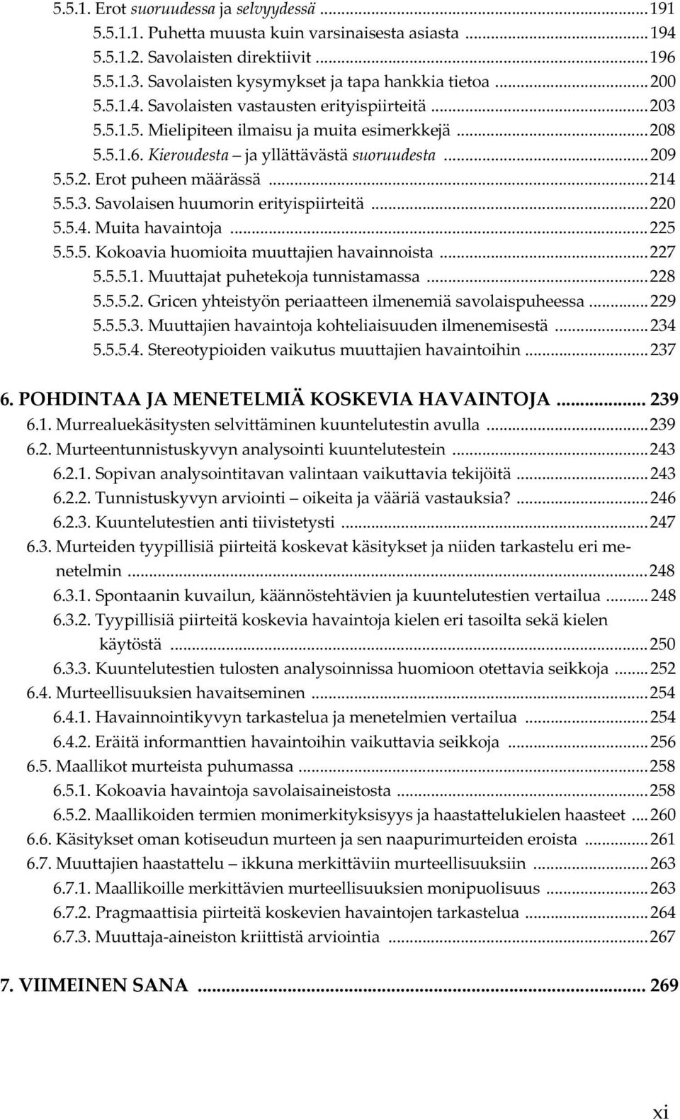 .. 214 5.5.3. Savolaisen huumorin erityispiirteitä... 220 5.5.4. Muita havaintoja... 225 5.5.5. Kokoavia huomioita muuttajien havainnoista... 227 5.5.5.1. Muuttajat puhetekoja tunnistamassa... 228 5.