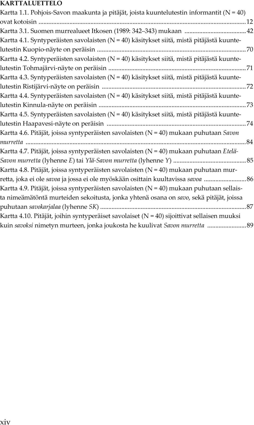 Syntyperäisten savolaisten (N = 40) käsitykset siitä, mistä pitäjästä kuuntelutestin Tohmajärvi-näyte on peräisin... 71 Kartta 4.3.