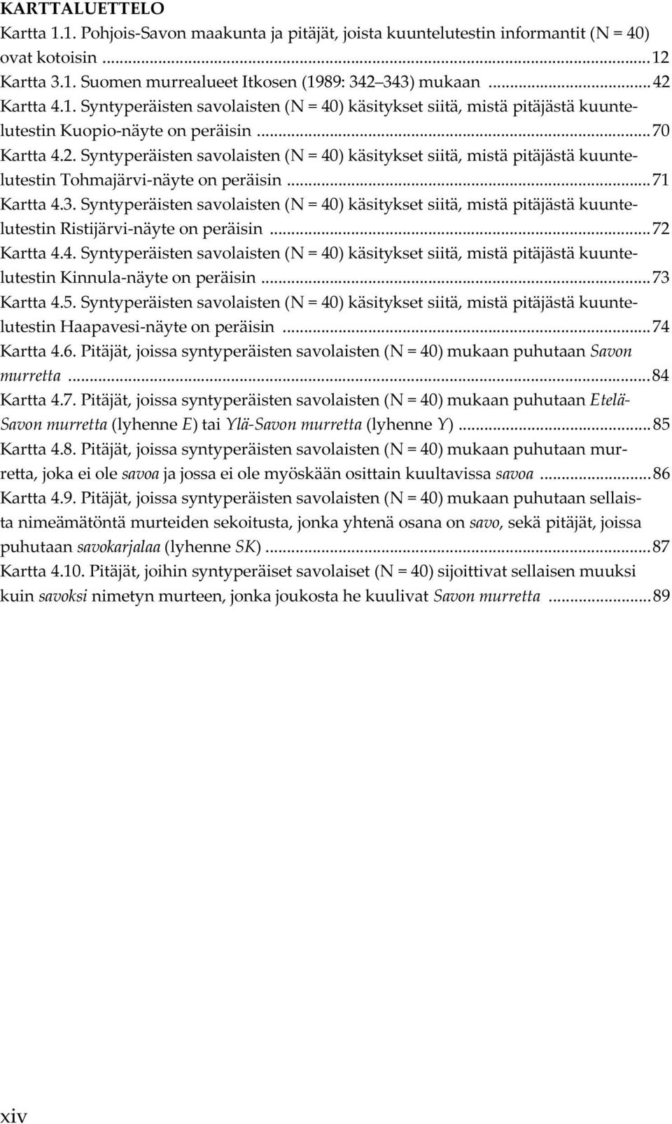 Syntyperäisten savolaisten (N = 40) käsitykset siitä, mistä pitäjästä kuuntelutestin Tohmajärvi-näyte on peräisin... 71 Kartta 4.3.