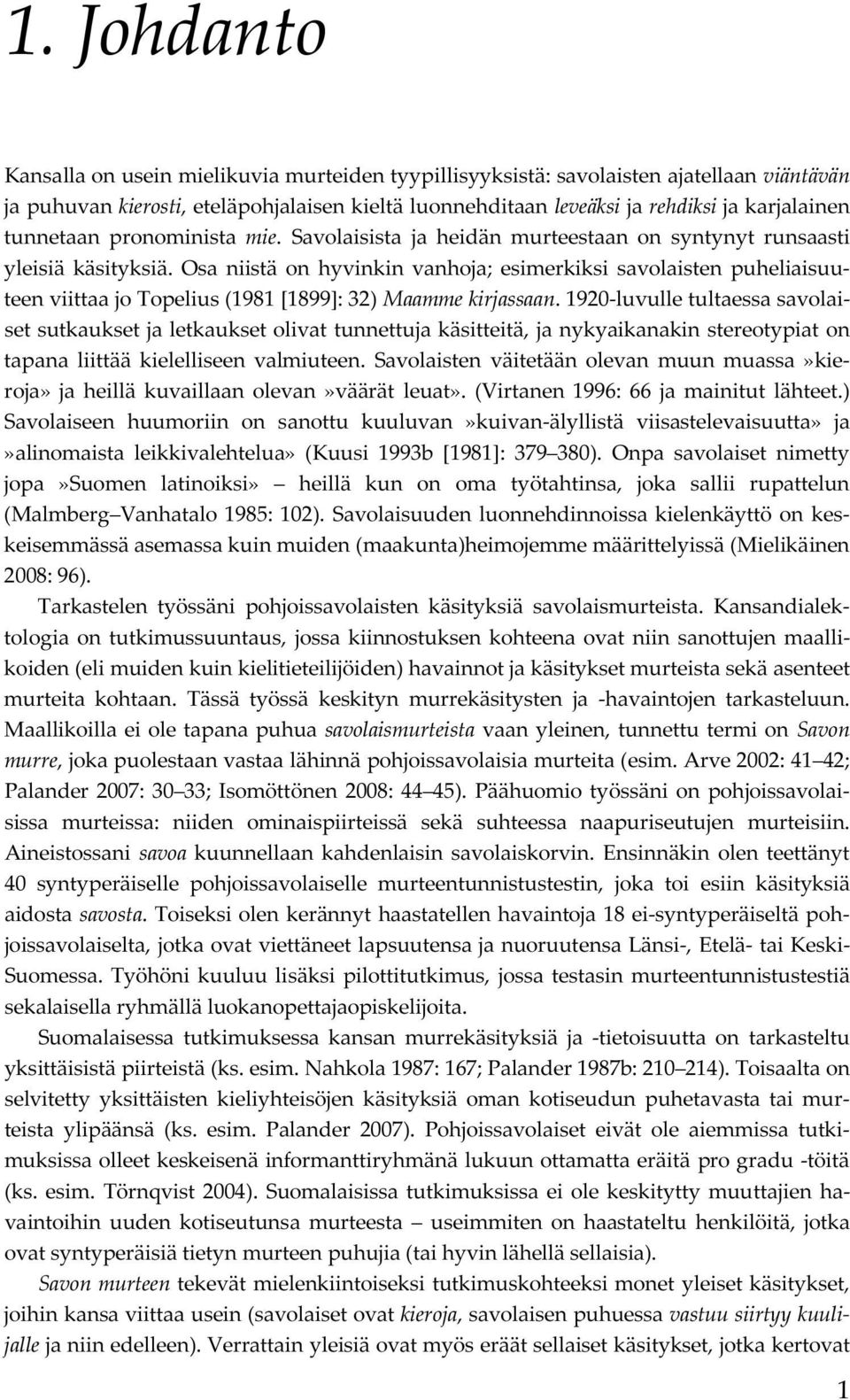 Osa niistä on hyvinkin vanhoja; esimerkiksi savolaisten puheliaisuuteen viittaa jo Topelius (1981 [1899]: 32) Maamme kirjassaan.