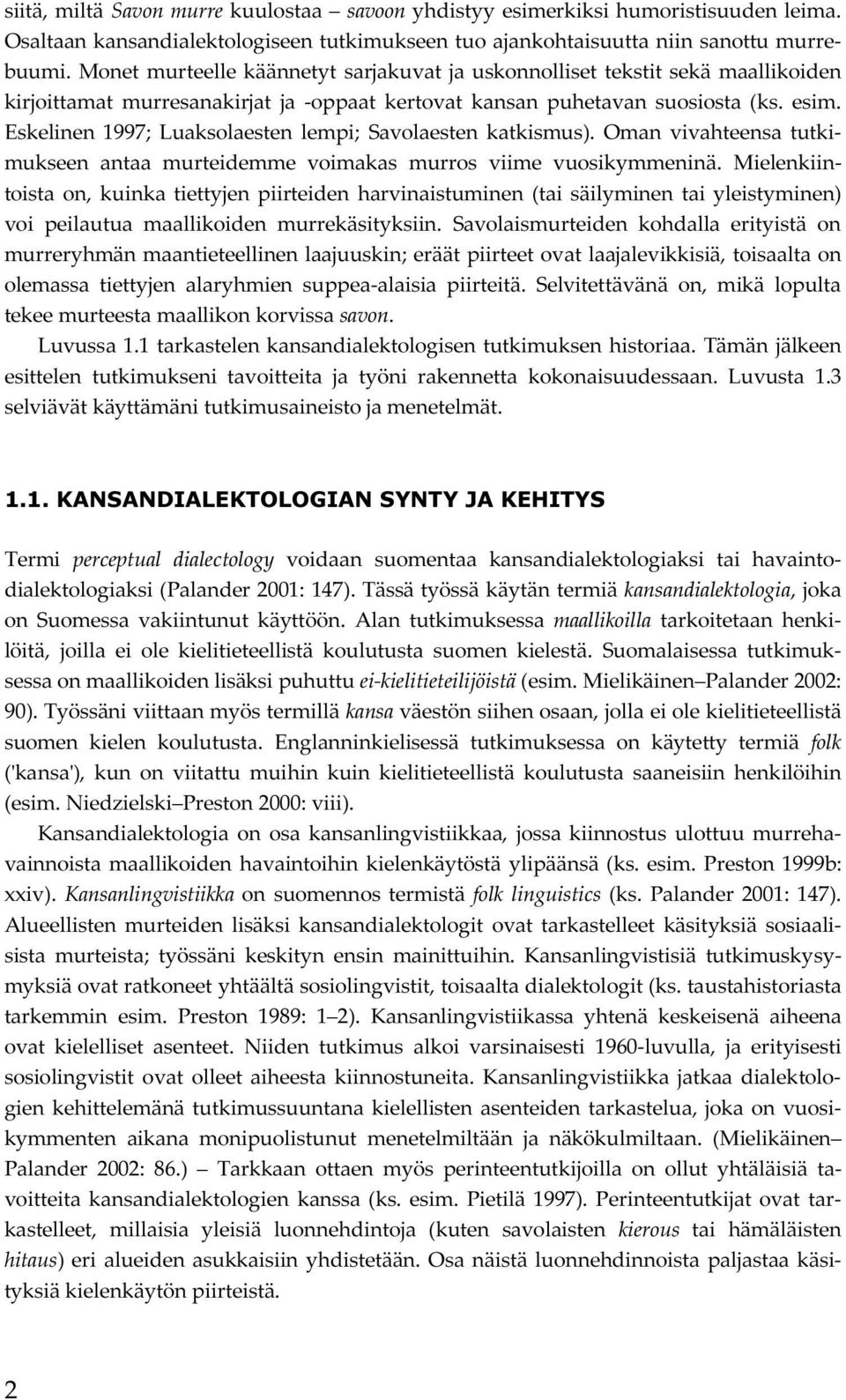 Eskelinen 1997; Luaksolaesten lempi; Savolaesten katkismus). Oman vivahteensa tutkimukseen antaa murteidemme voimakas murros viime vuosikymmeninä.