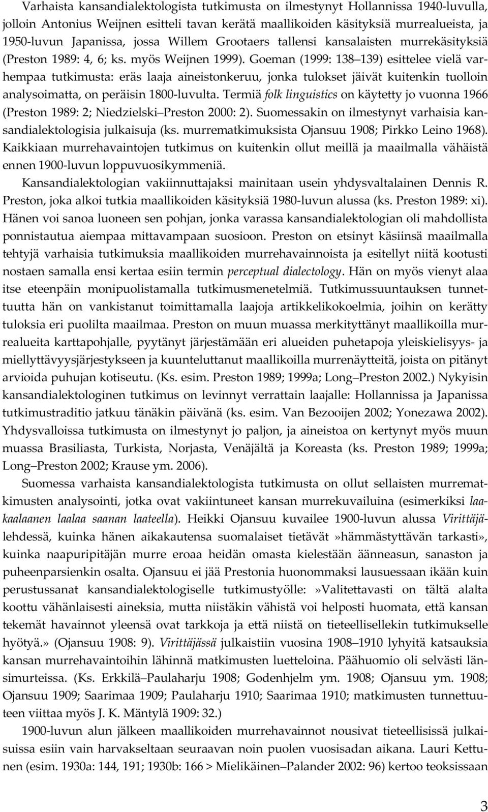 Goeman (1999: 138 139) esittelee vielä varhempaa tutkimusta: eräs laaja aineistonkeruu, jonka tulokset jäivät kuitenkin tuolloin analysoimatta, on peräisin 1800-luvulta.