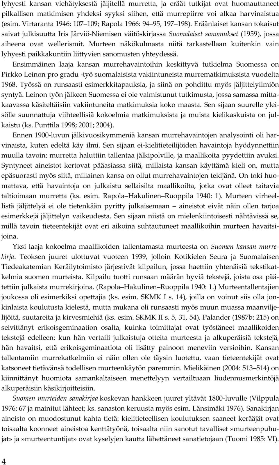 Eräänlaiset kansan tokaisut saivat julkisuutta Iris Järviö-Niemisen väitöskirjassa Suomalaiset sanomukset (1959), jossa aiheena ovat wellerismit.