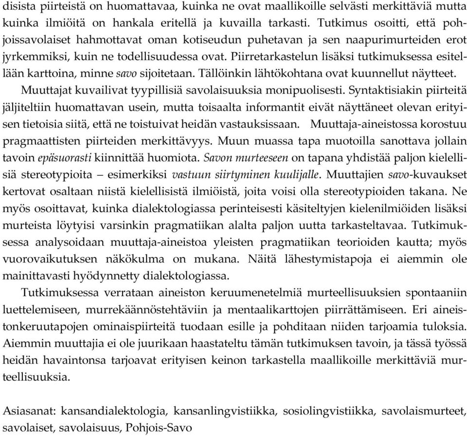 Piirretarkastelun lisäksi tutkimuksessa esitellään karttoina, minne savo sijoitetaan. Tällöinkin lähtökohtana ovat kuunnellut näytteet. Muuttajat kuvailivat tyypillisiä savolaisuuksia monipuolisesti.