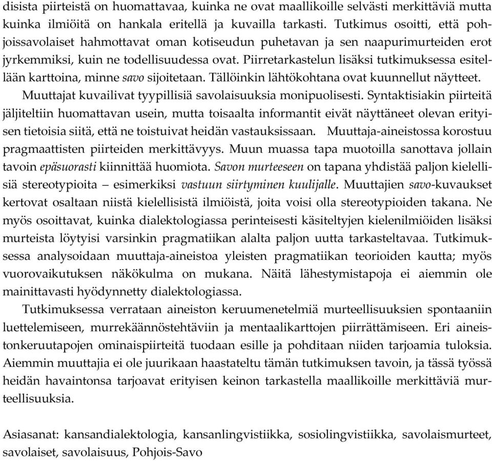 Piirretarkastelun lisäksi tutkimuksessa esitellään karttoina, minne savo sijoitetaan. Tällöinkin lähtökohtana ovat kuunnellut näytteet. Muuttajat kuvailivat tyypillisiä savolaisuuksia monipuolisesti.