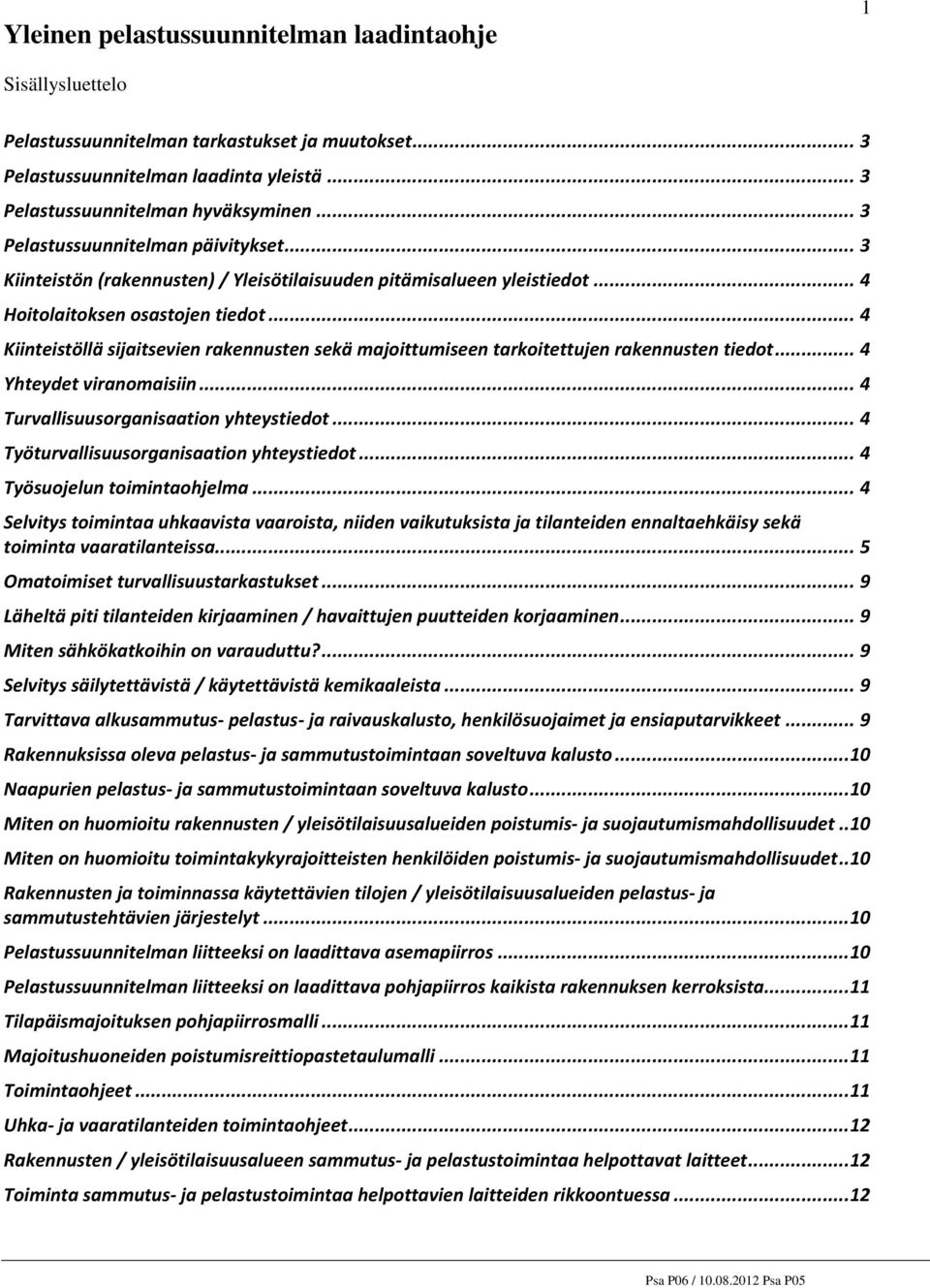 .. 4 Kiinteistöllä sijaitsevien rakennusten sekä majoittumiseen tarkoitettujen rakennusten tiedot... 4 Yhteydet viranomaisiin... 4 Turvallisuusorganisaation yhteystiedot.