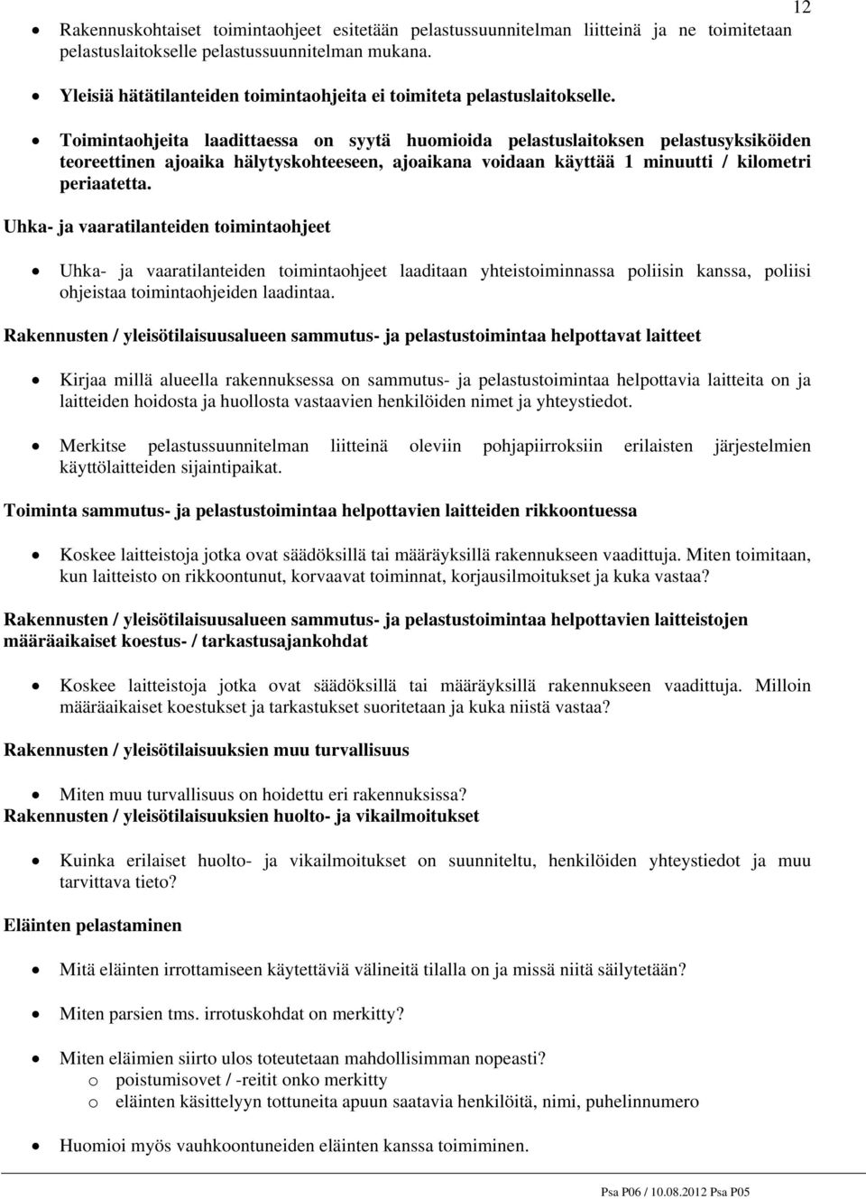 Toimintaohjeita laadittaessa on syytä huomioida pelastuslaitoksen pelastusyksiköiden teoreettinen ajoaika hälytyskohteeseen, ajoaikana voidaan käyttää 1 minuutti / kilometri periaatetta.