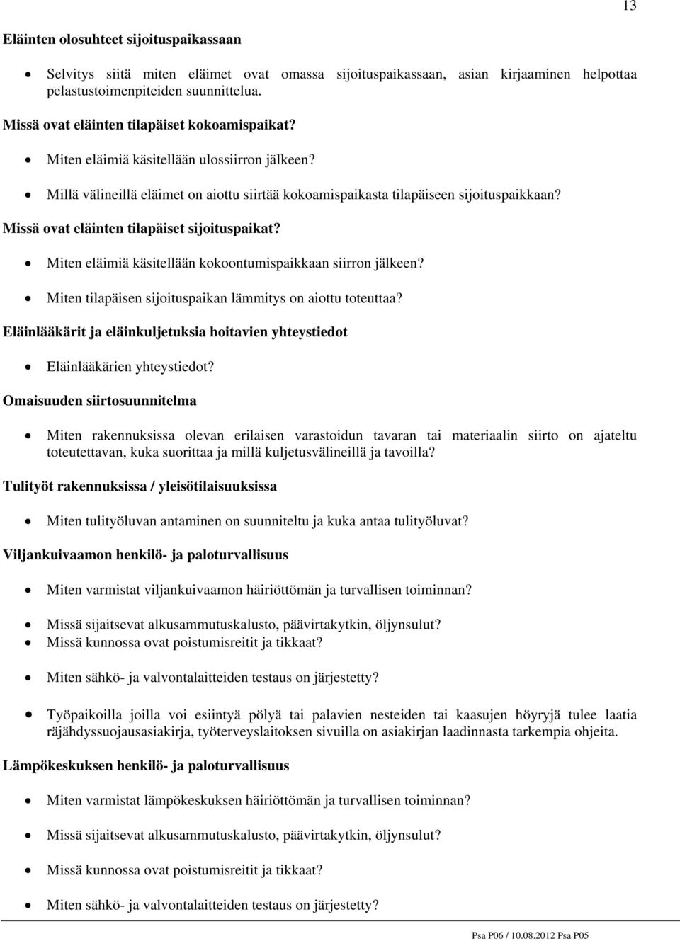 Missä ovat eläinten tilapäiset sijoituspaikat? Miten eläimiä käsitellään kokoontumispaikkaan siirron jälkeen? Miten tilapäisen sijoituspaikan lämmitys on aiottu toteuttaa?