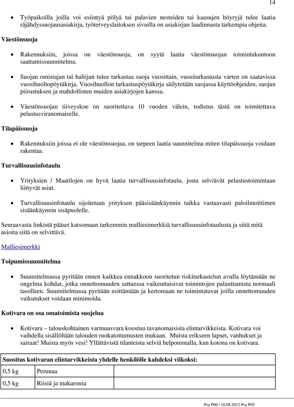 Suojan omistajan tai haltijan tulee tarkastaa suoja vuosittain, vuositarkastusta varten on saatavissa vuosihuoltopöytäkirja.